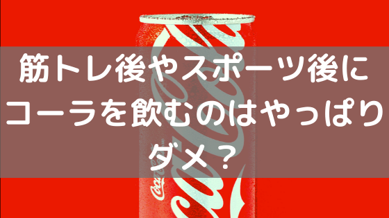 筋トレ後やスポーツ後にコーラを飲むのはやっぱりダメ？