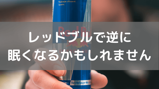 レッドブルで逆に眠くなるかもしれません